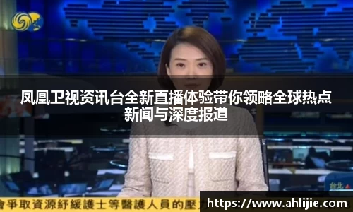 凤凰卫视资讯台全新直播体验带你领略全球热点新闻与深度报道